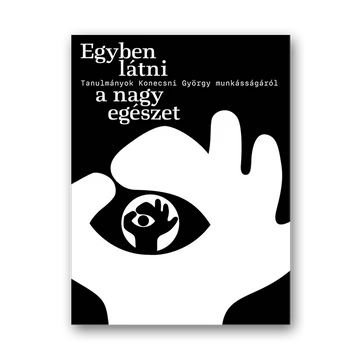 Egyben látni a nagy egészet. Tanulmányok Konecsni György munkásságáról borító