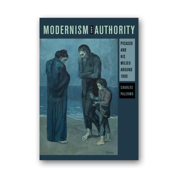 Modernism and Authority: Picasso and His Milieu Around 1900