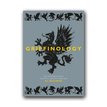Griffinology. The Griffin's place in Myth, History and Art