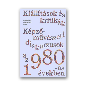 Kiállítások és kritikák. Képzőművészeti diskurzusok az 1980-as években