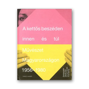 A kettős beszéden innen és túl. Művészet Magyarországon 1956-1980