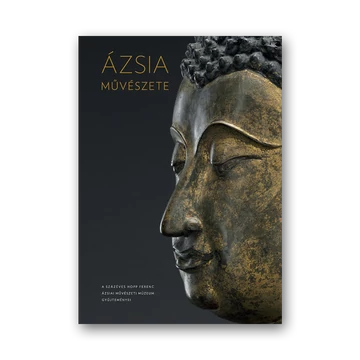Ázsia művészete. A százéves Hopp Ferenc Ázsiai Művészeti Múzeum gyűjteményei borító