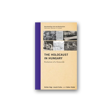 The Holocaust in Hungary Evolution of a Genocide - Documenting Life and Destruction cover