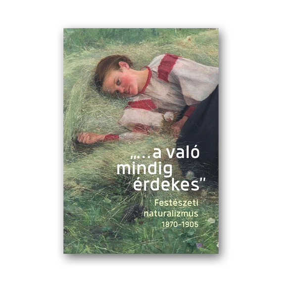 „...a való mindig érdekes”. Festészeti naturalizmus 1870-1905 borító