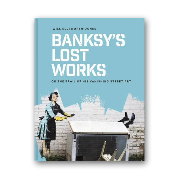 Banksy's Lost Works On the trail of his vanishing street art