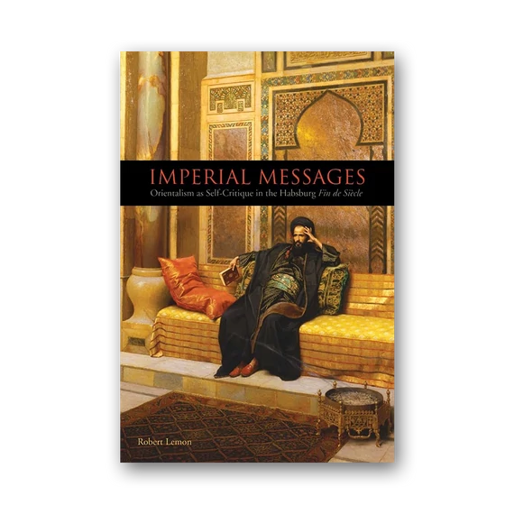 Imperial Messages - Orientalism as Self-Critique in the Habsburg Fin de Siècle