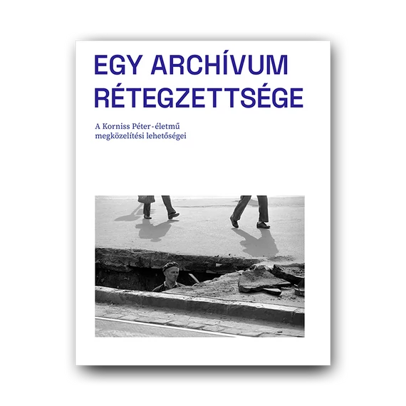  Egy archívum rétegzettsége. A Korniss Péter életmű megközelítési lehetőségei borító