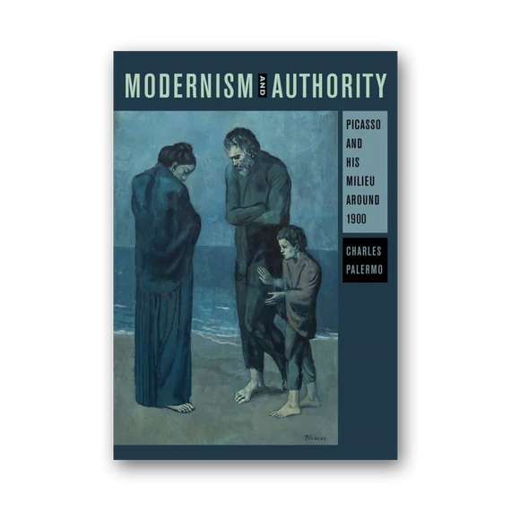 Modernism and Authority: Picasso and His Milieu Around 1900