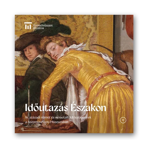 Időutazás Északon. Időutazás Északon. 16. századi német és németalföldi festmények a Szépművészeti Múzeumban borító