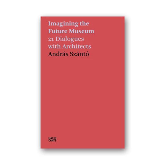 Imagining the Future Museum 21 Dialogues with Architects cover