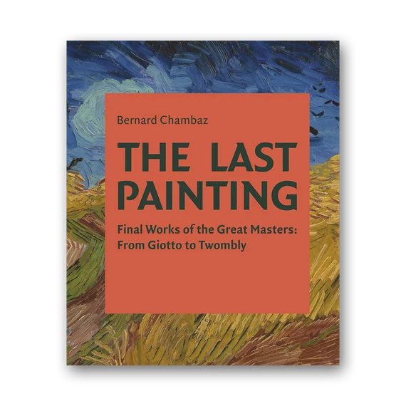 The Last Painting: Final Works of the Great Masters