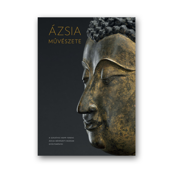 Ázsia művészete. A százéves Hopp Ferenc Ázsiai Művészeti Múzeum gyűjteményei
