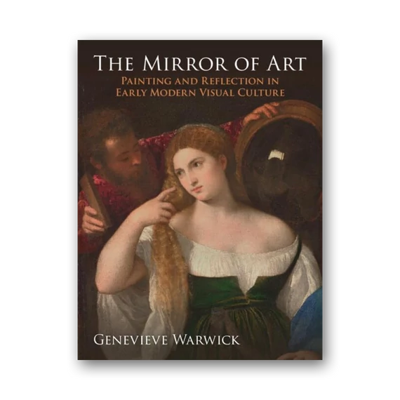 The Mirror of Art: Painting and Reflection in Early Modern Visual Culture