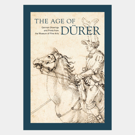 The Age of Dürer. German Drawings and Prints from the Museum of Fine Arts