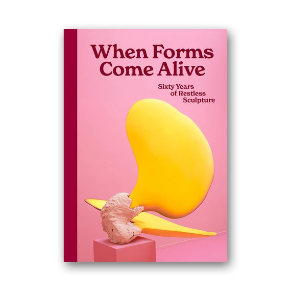When Forms Come Alive: Sixty Years of Restless Sculpture cover