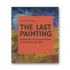 Kép 1/5 - The Last Painting: Final Works of the Great Masters